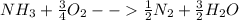 NH_3+\frac{3}{4} O_2--\frac{1}{2}N_2+\frac{3}{2}H_2O