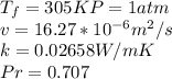 T_f = 305KP= 1atm\\v=16.27*10^{-6}m^2/s\\k=0.02658W/mK\\Pr=0.707