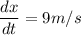 \dfrac{dx}{dt} = 9 m/s