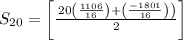 S_{20}=\left[\frac{\left.20\left(\frac{1106}{16}\right)+\left(\frac{-1801}{16}\right)\right)}{2}\right]