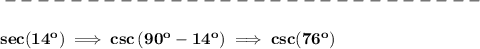 \bf -----------------------------\\\\&#10;sec(14^o)\implies csc\left( 90^o-14^o \right)\implies csc(76^o)