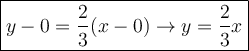\large\boxed{y-0=\dfrac{2}{3}(x-0)\to y=\dfrac{2}{3}x}