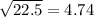 \sqrt{22.5} =4.74