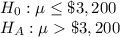 H_{0}: \mu \leq \$3,200\\H_A: \mu  \$3,200