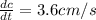 \frac{dc}{dt} =3.6cm/s