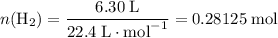 \displaystyle n(\text{H}_2) = \frac{6.30\;\text{L}}{22.4\;\text{L}\cdot\text{mol}^{-1}} = 0.28125\;\text{mol}