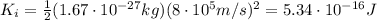 K_i = \frac{1}{2}(1.67\cdot 10^{-27}kg)(8\cdot 10^5 m/s)^2=5.34\cdot 10^{-16}J