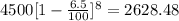 4500[1-\frac{6.5}{100} ]^{8} =2628.48