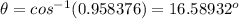 \theta=cos^{-1}(0.958376)= 16.58932^{o}