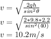 v=\sqrt{\frac{2gh}{sin^2\theta}}\\v=\sqrt{\frac{2*9.8*2.2}{sin^2(40)}}\\v=10.2m/s