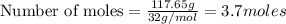 \text{Number of moles}=\frac{117.65g}{32g/mol}=3.7moles