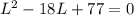 L^{2}-18L +77 =0