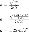 a = \frac{\sqrt{ \frac{2P}{m}}}{ 2\sqrt{t}}}\\\\a = \frac{\sqrt{ \frac{2*3.6*10^{4}}{1200}}}{ 2\sqrt{10}}}\\\\a= 1.22 m/s^{2}