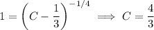 1=\left(C-\dfrac13\right)^{-1/4}\implies C=\dfrac43