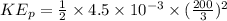 KE_p=\frac{1}{2} \times 4.5\times 10^{-3}\times (\frac{200}{3})^2