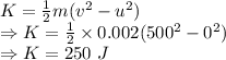 K=\frac{1}{2}m(v^2-u^2)\\\Rightarrow K=\frac{1}{2}\times 0.002(500^2-0^2)\\\Rightarrow K=250\ J