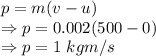 p=m(v-u)\\\Rightarrow p=0.002(500-0)\\\Rightarrow p=1\ kgm/s