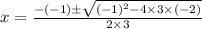 x=\frac{-(-1) \pm \sqrt{(-1)^{2}-4\times3\times(-2)}}{2\times3}