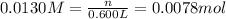 0.0130 M=\frac{n}{0.600 L}=0.0078 mol