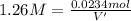 1.26 M=\frac{0.0234 mol}{V'}