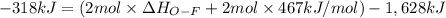 -318 kJ=(2 mol\times \Delta H_{O-F} + 2 mol\times 467 kJ/mol)-1,628 kJ