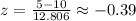 z=\frac{5-10}{12.806}\approx-0.39