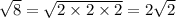 \sqrt{8} = \sqrt{2\times 2\times 2} = 2 \sqrt{2}