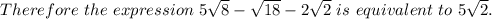 Therefore\ the\ expression\ 5\sqrt{8} - \sqrt{18} - 2 \sqrt{2}\ is\ equivalent\ to\ 5 \sqrt{2} .