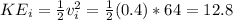KE_i = \frac{1}{2}v_i^2 =\frac{1}{2}(0.4)*64 = 12.8