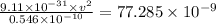 \frac{9.11\times 10^{-31}\times v^2}{0.546\times 10^{-10}}=77.285\times 10^{-9}