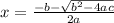x = \frac{-b-\sqrt{b^{2} -4ac} }{2a}