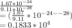 \frac{1.67*10^{-24}}{9.11*10^{-28}}\\=(\frac{1.67}{9.11}*10^{-24--28})\\=0.1833*10^4