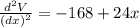 \frac{d^2V}{(dx)^2}=-168+24x