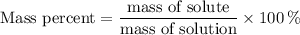 \text{Mass percent} = \dfrac{\text{mass of solute} }{\text{mass of solution}} \times 100 \, \%