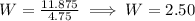 W = \frac{11.875}{4.75} \implies W = 2.50