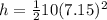 h =\frac{1}{2} 10(7.15)^{2}