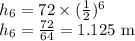 h_{6}=72\times (\frac{1}{2})^{6}\\h_{6}=\frac{72}{64}=1.125\textrm{ m}