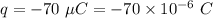 q=-70\ \mu C=-70\times 10^{-6}\ C