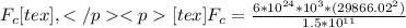 F_{c}[tex],</p<p[tex]F_{c} = \frac{6*10^{24} * 10^{3}  * (29866.02^{2} )}{1.5*10^{11} }