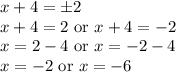 x+4=\pm 2\\x+4=2\textrm{ or }x+4=-2\\x=2-4\textrm{ or }x=-2-4\\x=-2\textrm{ or }x=-6