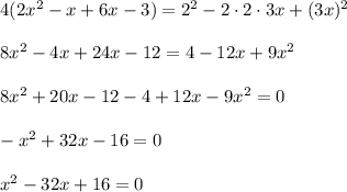 4(2x^2-x+6x-3)=2^2-2\cdot 2\cdot 3x+(3x)^2\\ \\8x^2-4x+24x-12=4-12x+9x^2\\ \\8x^2+20x-12-4+12x-9x^2=0\\ \\-x^2+32x-16=0\\ \\x^2-32x+16=0