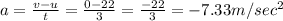 a=\frac{v-u}{t}=\frac{0-22}{3}=\frac{-22}{3}=-7.33m/sec^2