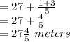 =27+\frac{1+3}{5}\\=27+\frac{4}{5}\\=27\frac{4}{5}\ meters