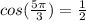 cos(\frac{5\pi }{3})=\frac{1}{2}