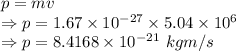 p=mv\\\Rightarrow p=1.67\times 10^{-27}\times 5.04\times 10^6\\\Rightarrow p=8.4168\times 10^{-21}\ kgm/s