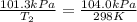 \frac{101.3kPa}{T_2}=\frac{104.0kPa}{298K}