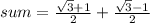 sum = \frac{\sqrt{3}+1}{2} +\frac{\sqrt{3}-1}{2}