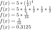 f (x) = 5 * (\frac {1} {2}) ^ 4\\f (x) = 5 * \frac {1} {2} * \frac {1} {2} * \frac {1} {2} * \frac {1} {2}\\f (x) = 5 * \frac {1} {16}\\f (x) = \frac {5} {16}\\f (x) = 0.3125