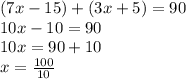 (7x-15)+(3x+5)=90 \\ 10x-10=90 \\ 10x=90+10 \\ x= \frac{100}{10}