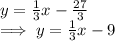 y = \frac{1}{3} x - \frac{27}{3} \\\implies y = \frac{1}{3} x - 9